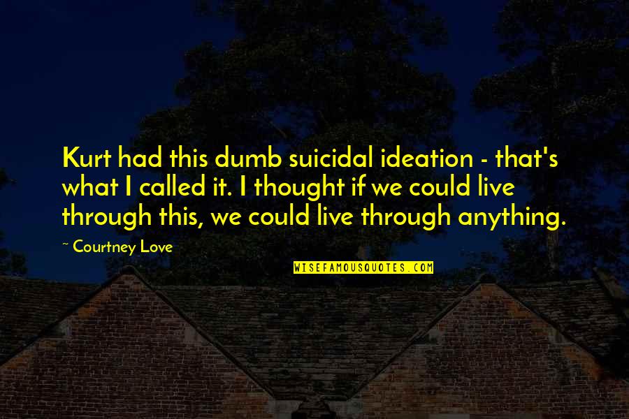 Moderates In Politics Quotes By Courtney Love: Kurt had this dumb suicidal ideation - that's Moderates In Politics Quotes By Courtney Love: Kurt had this dumb suicidal ideation - that's