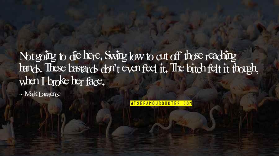 Moderates In Politics Quotes By Mark Lawrence: Not going to die here. Swing low to Moderates In Politics Quotes By Mark Lawrence: Not going to die here. Swing low to