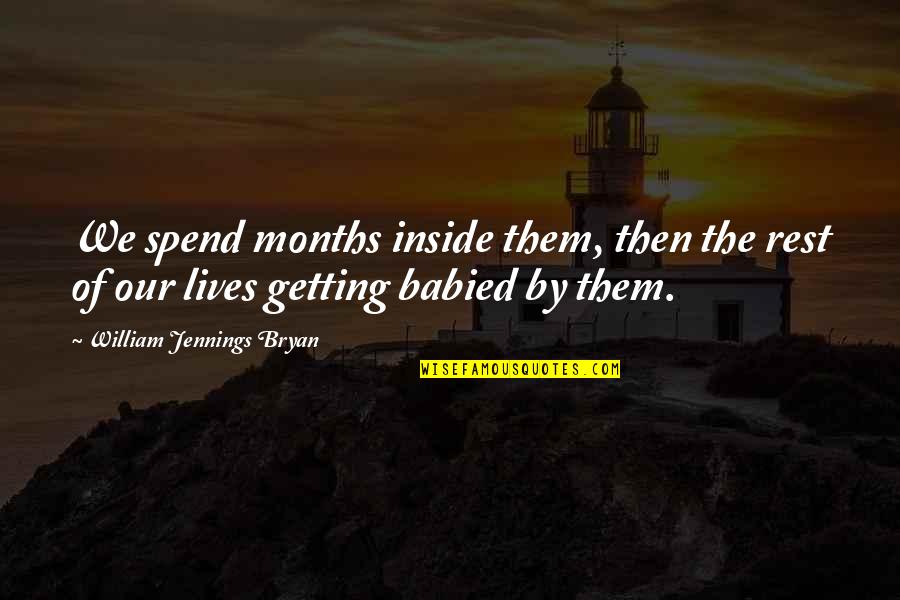 Moderates In Politics Quotes By William Jennings Bryan: We spend months inside them, then the rest Moderates In Politics Quotes By William Jennings Bryan: We spend months inside them, then the rest