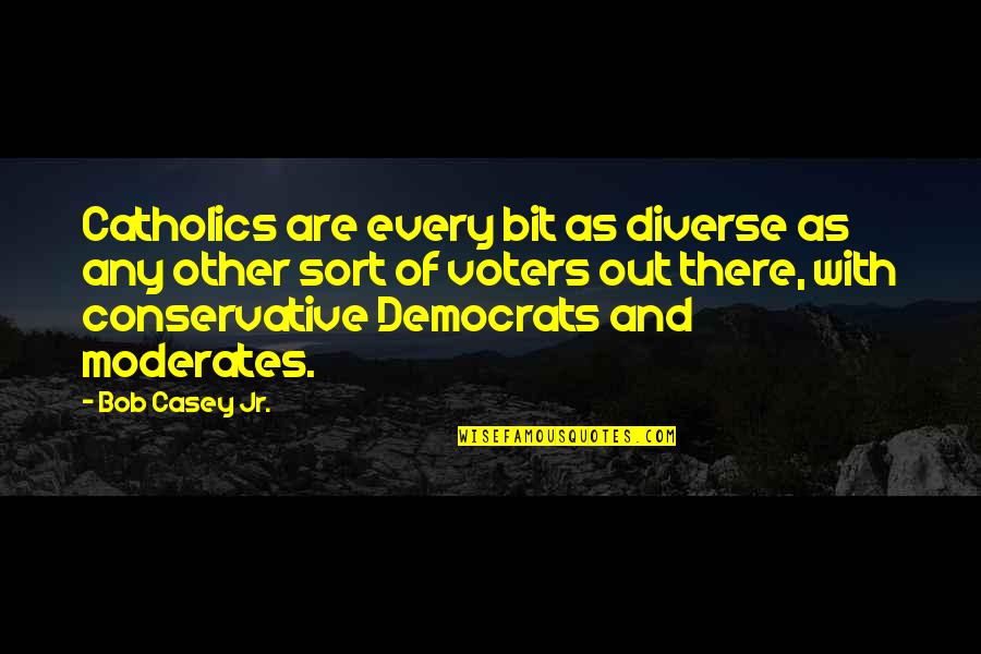 Moderates Quotes By Bob Casey Jr.: Catholics are every bit as diverse as any