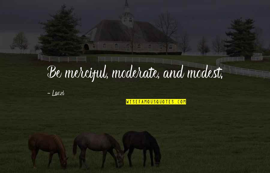 Moderates Quotes By Laozi: Be merciful, moderate, and modest.