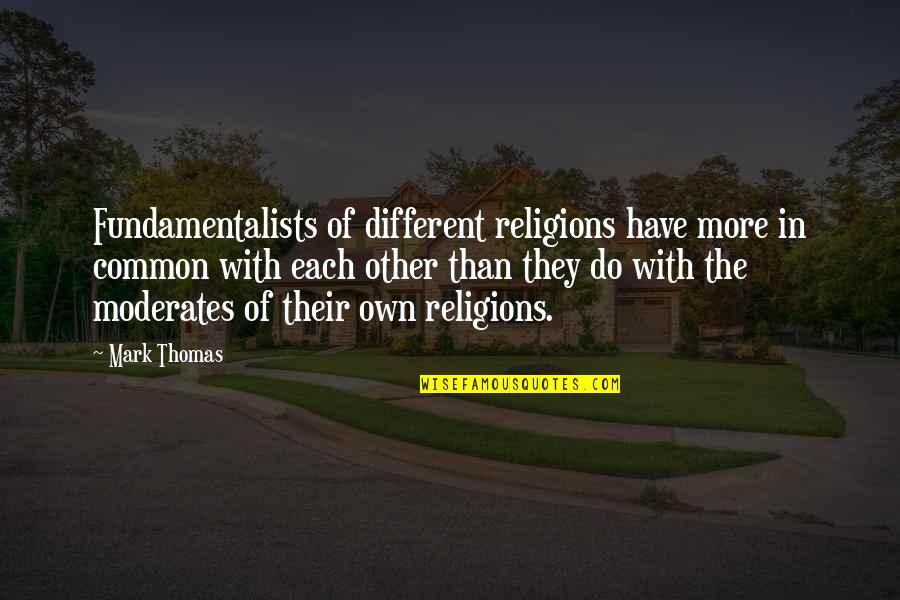 Moderates Quotes By Mark Thomas: Fundamentalists of different religions have more in common