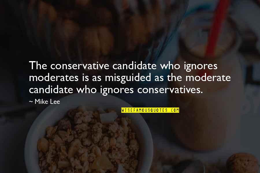Moderates Quotes By Mike Lee: The conservative candidate who ignores moderates is as