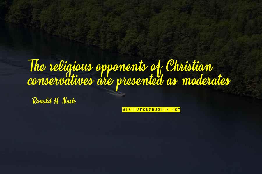 Moderates Quotes By Ronald H. Nash: The religious opponents of Christian conservatives are presented