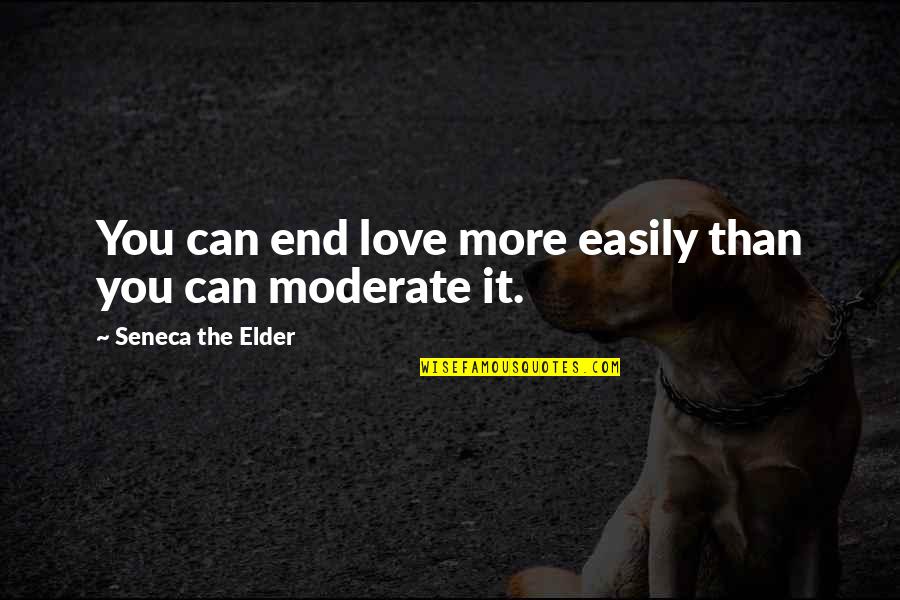 Moderates Quotes By Seneca The Elder: You can end love more easily than you