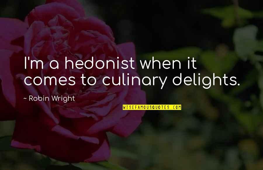 Moderates Synonym Quotes By Robin Wright: I'm a hedonist when it comes to culinary