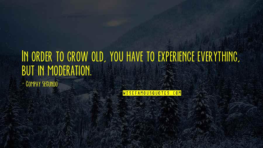 Moderation Quotes By Compay Segundo: In order to grow old, you have to