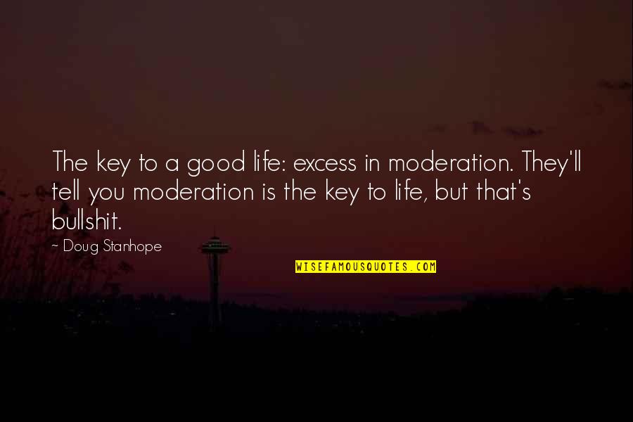 Moderation Quotes By Doug Stanhope: The key to a good life: excess in