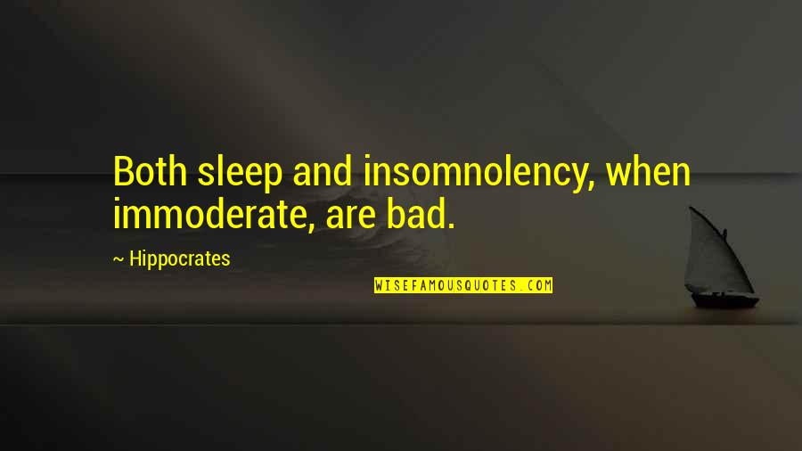 Moderation Quotes By Hippocrates: Both sleep and insomnolency, when immoderate, are bad.
