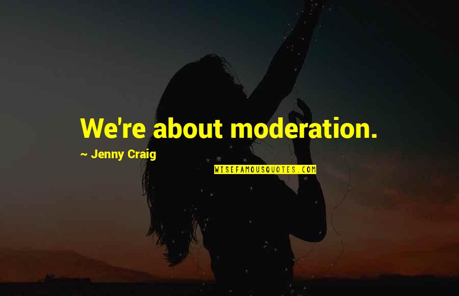 Moderation Quotes By Jenny Craig: We're about moderation. Moderation Quotes By Jenny Craig: We're about moderation.