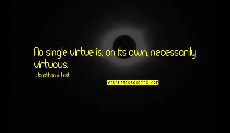 Moderation Quotes By Jonathan V. Last: No single virtue is, on its own, necessarily Moderation Quotes By Jonathan V. Last: No single virtue is, on its own, necessarily