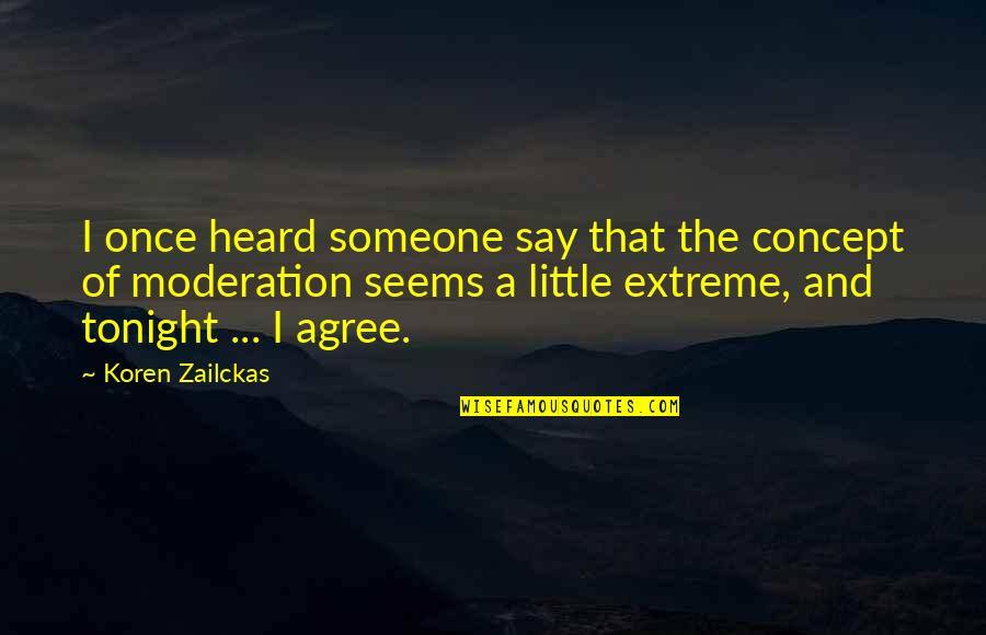 Moderation Quotes By Koren Zailckas: I once heard someone say that the concept