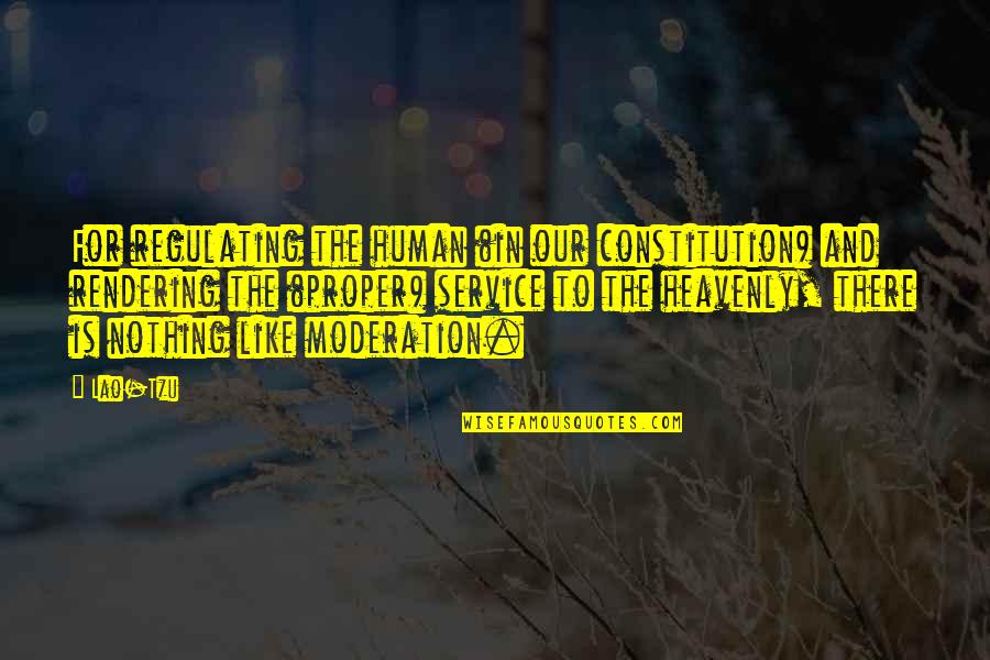 Moderation Quotes By Lao-Tzu: For regulating the human (in our constitution) and