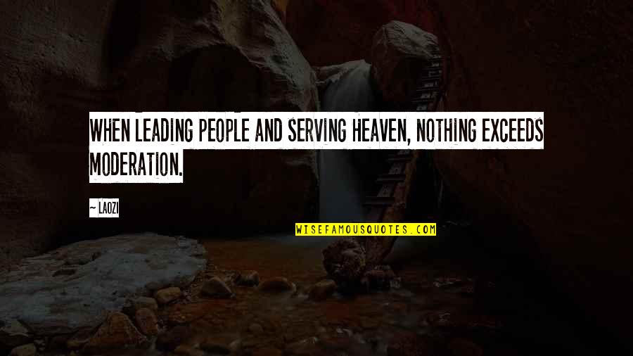 Moderation Quotes By Laozi: When leading people and serving Heaven, nothing exceeds