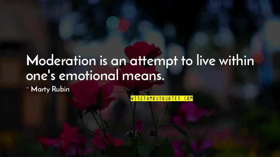 Moderation Quotes By Marty Rubin: Moderation is an attempt to live within one's