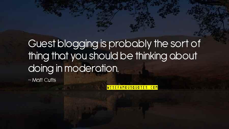 Moderation Quotes By Matt Cutts: Guest blogging is probably the sort of thing
