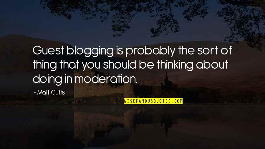 Moderation Quotes By Matt Cutts: Guest blogging is probably the sort of thing Moderation Quotes By Matt Cutts: Guest blogging is probably the sort of thing