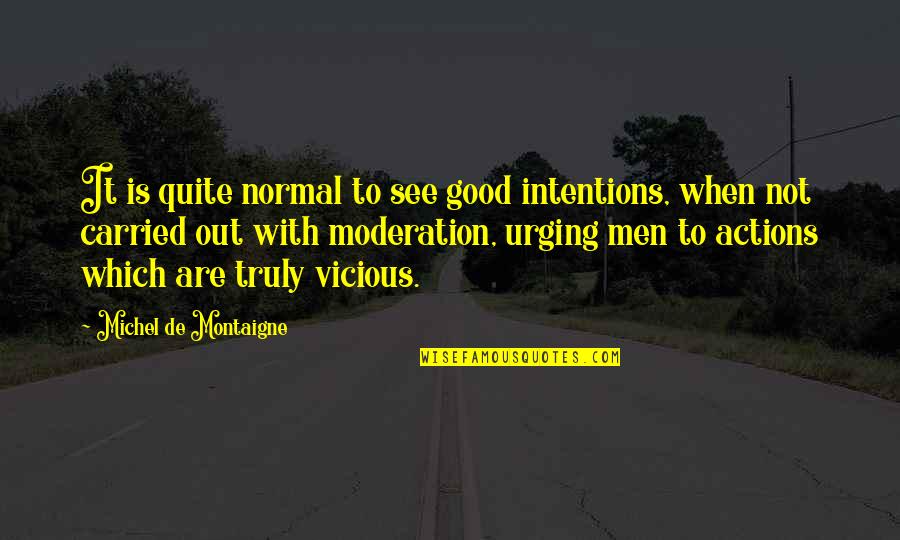 Moderation Quotes By Michel De Montaigne: It is quite normal to see good intentions,