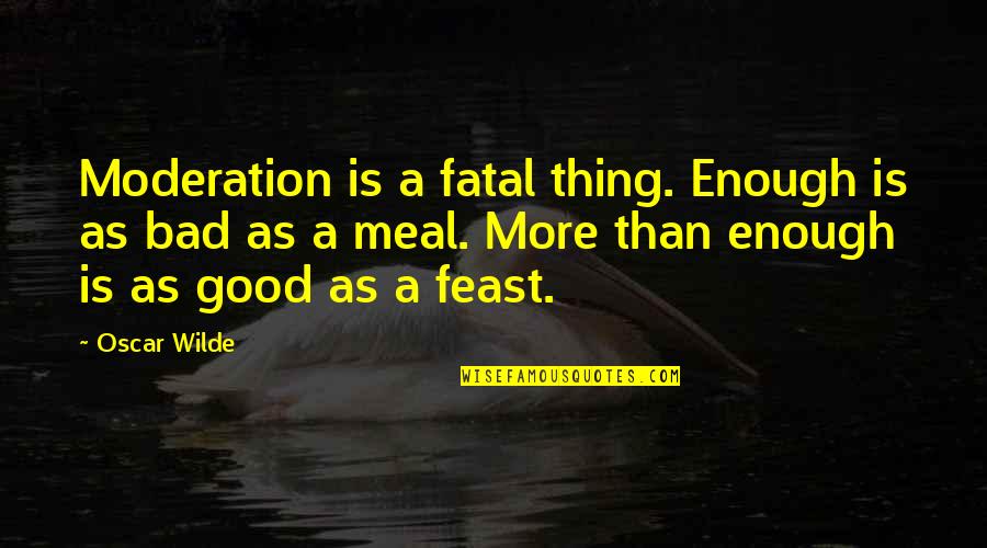 Moderation Quotes By Oscar Wilde: Moderation is a fatal thing. Enough is as