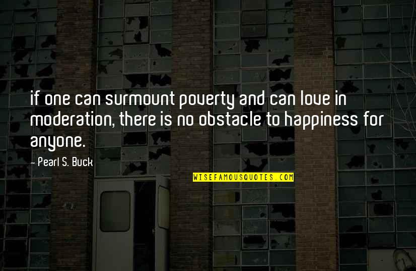 Moderation Quotes By Pearl S. Buck: if one can surmount poverty and can love
