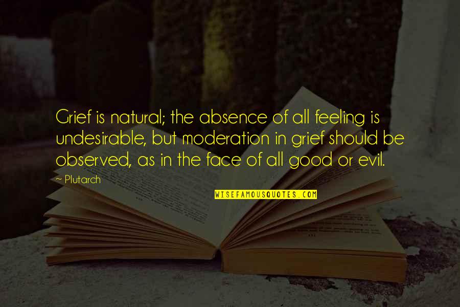 Moderation Quotes By Plutarch: Grief is natural; the absence of all feeling Moderation Quotes By Plutarch: Grief is natural; the absence of all feeling