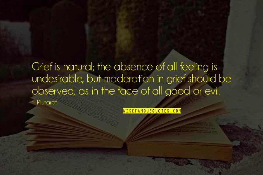 Moderation Quotes By Plutarch: Grief is natural; the absence of all feeling