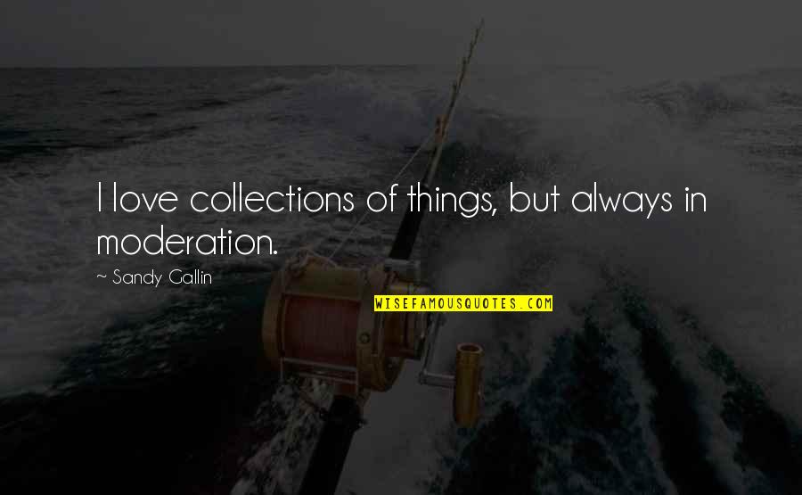 Moderation Quotes By Sandy Gallin: I love collections of things, but always in