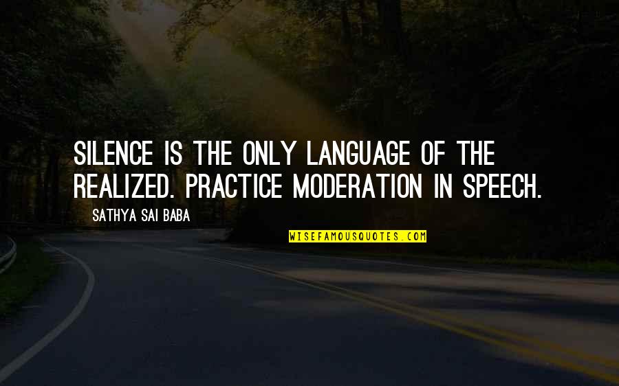 Moderation Quotes By Sathya Sai Baba: Silence is the only language of the realized.