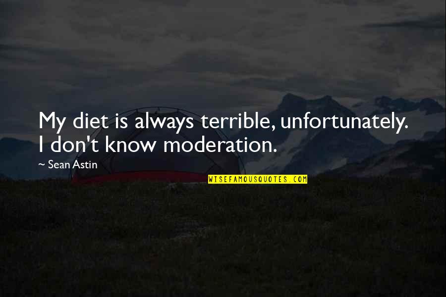 Moderation Quotes By Sean Astin: My diet is always terrible, unfortunately. I don't