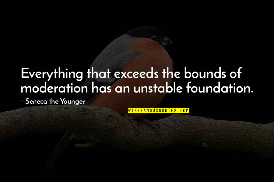 Moderation Quotes By Seneca The Younger: Everything that exceeds the bounds of moderation has