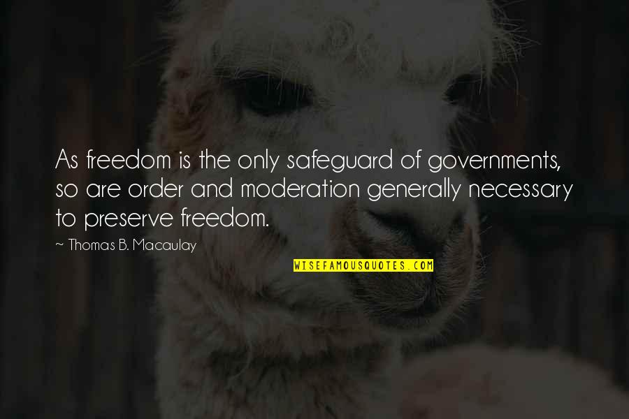 Moderation Quotes By Thomas B. Macaulay: As freedom is the only safeguard of governments, Moderation Quotes By Thomas B. Macaulay: As freedom is the only safeguard of governments,