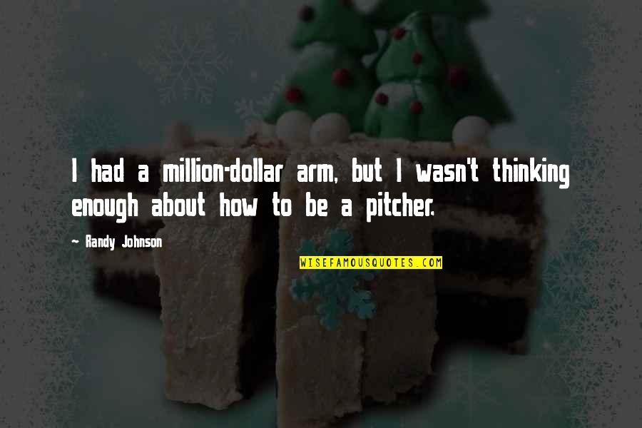 Moderations East Quotes By Randy Johnson: I had a million-dollar arm, but I wasn't