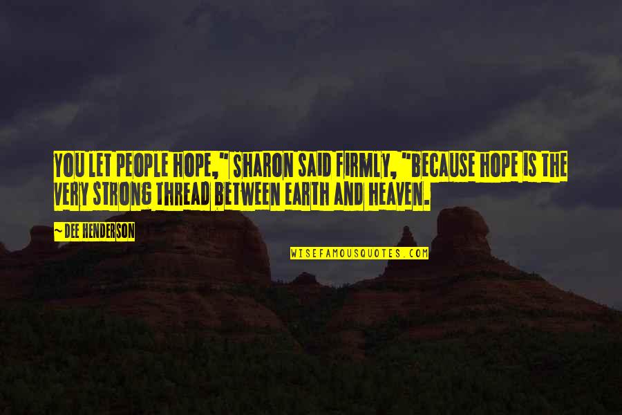 Moderich Quotes By Dee Henderson: You let people hope," Sharon said firmly, "because