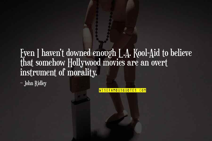 Moderich Quotes By John Ridley: Even I haven't downed enough L.A. Kool-Aid to Moderich Quotes By John Ridley: Even I haven't downed enough L.A. Kool-Aid to
