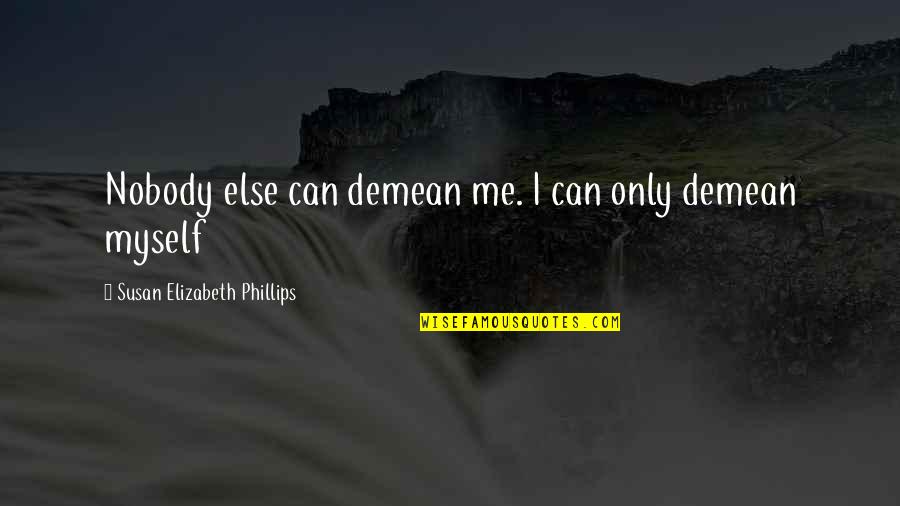 Moderich Quotes By Susan Elizabeth Phillips: Nobody else can demean me. I can only Moderich Quotes By Susan Elizabeth Phillips: Nobody else can demean me. I can only