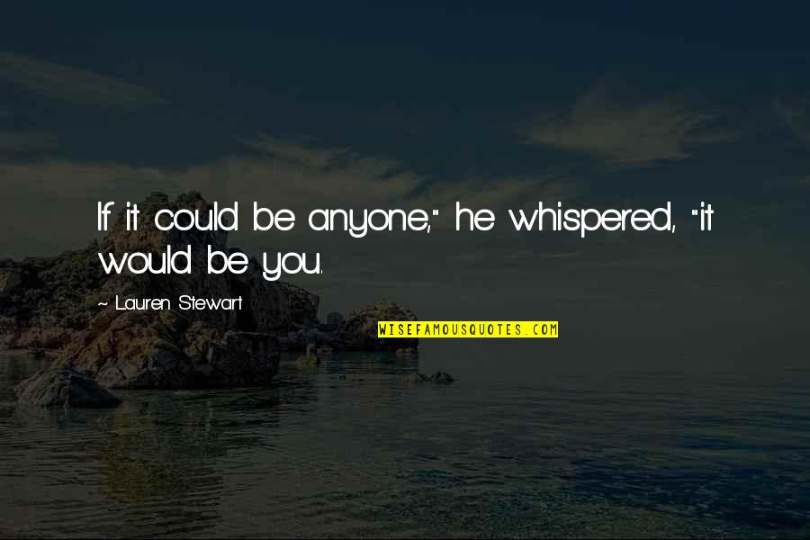 Moderism Quotes By Lauren Stewart: If it could be anyone," he whispered, "it