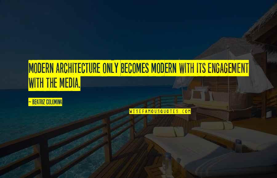 Modern Architecture Quotes By Beatriz Colomina: Modern architecture only becomes modern with its engagement