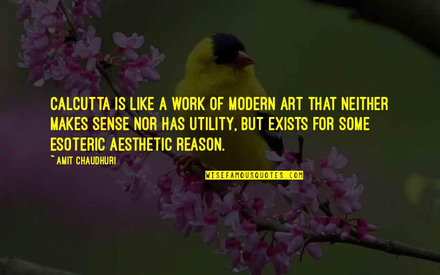 Modern Art Quotes By Amit Chaudhuri: Calcutta is like a work of modern art Modern Art Quotes By Amit Chaudhuri: Calcutta is like a work of modern art