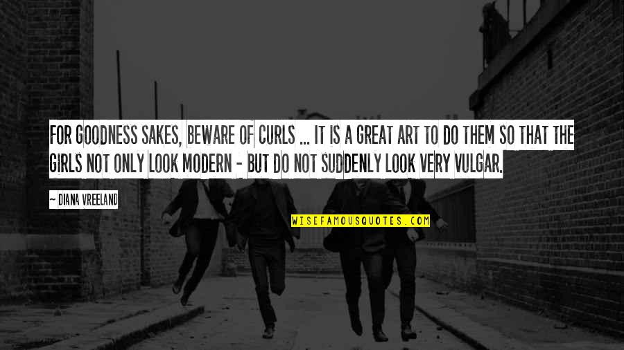 Modern Art Quotes By Diana Vreeland: For goodness sakes, beware of curls ... It Modern Art Quotes By Diana Vreeland: For goodness sakes, beware of curls ... It