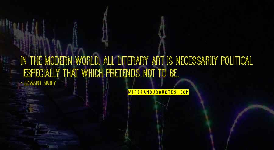 Modern Art Quotes By Edward Abbey: In the modern world, all literary art is Modern Art Quotes By Edward Abbey: In the modern world, all literary art is