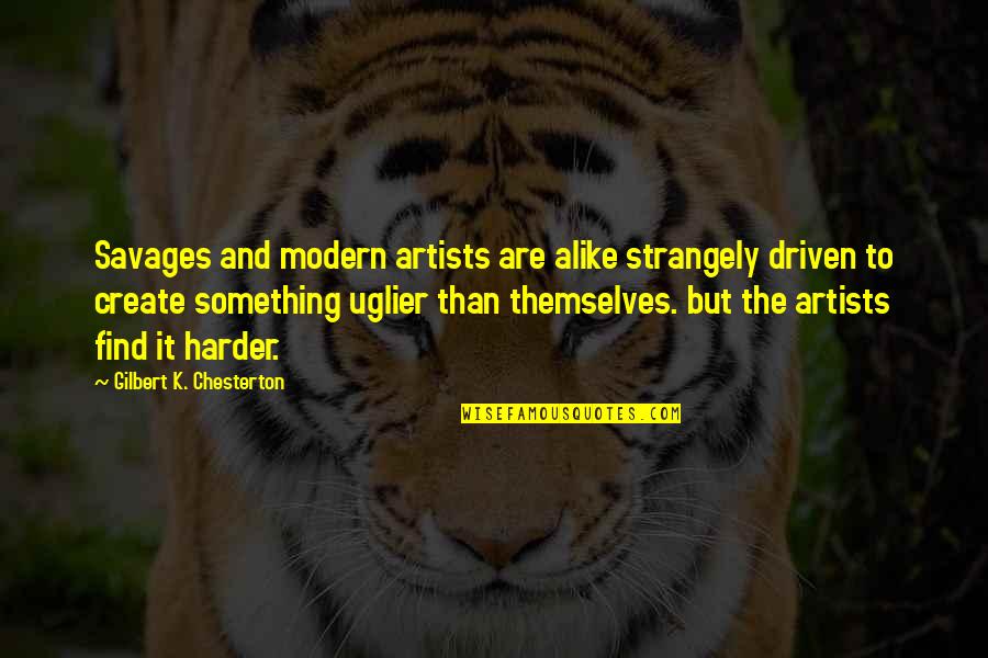 Modern Art Quotes By Gilbert K. Chesterton: Savages and modern artists are alike strangely driven Modern Art Quotes By Gilbert K. Chesterton: Savages and modern artists are alike strangely driven