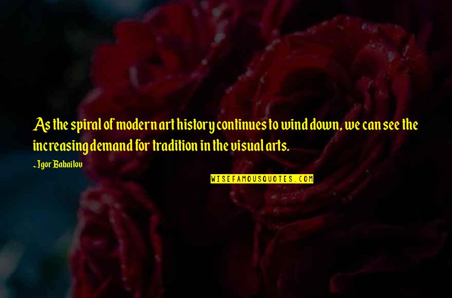 Modern Art Quotes By Igor Babailov: As the spiral of modern art history continues Modern Art Quotes By Igor Babailov: As the spiral of modern art history continues