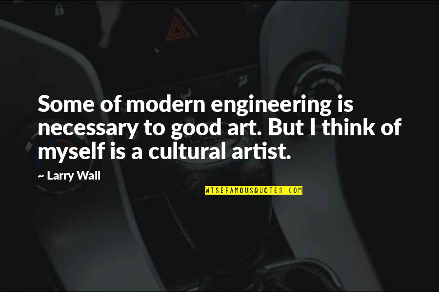 Modern Art Quotes By Larry Wall: Some of modern engineering is necessary to good Modern Art Quotes By Larry Wall: Some of modern engineering is necessary to good