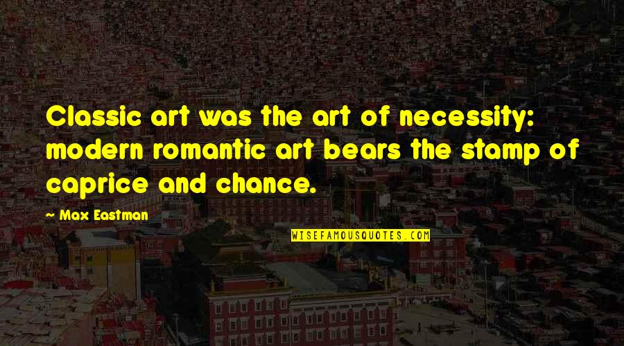 Modern Art Quotes By Max Eastman: Classic art was the art of necessity: modern Modern Art Quotes By Max Eastman: Classic art was the art of necessity: modern
