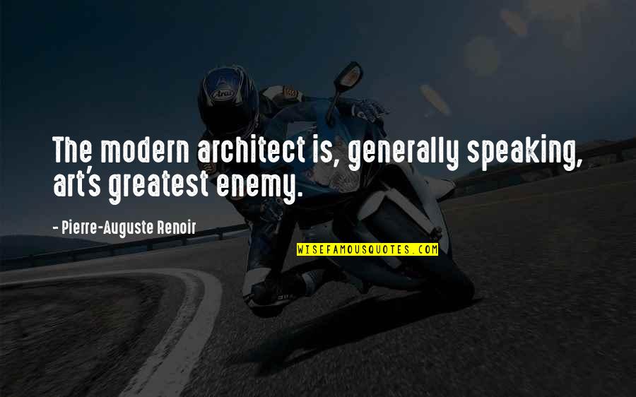 Modern Art Quotes By Pierre-Auguste Renoir: The modern architect is, generally speaking, art's greatest Modern Art Quotes By Pierre-Auguste Renoir: The modern architect is, generally speaking, art's greatest