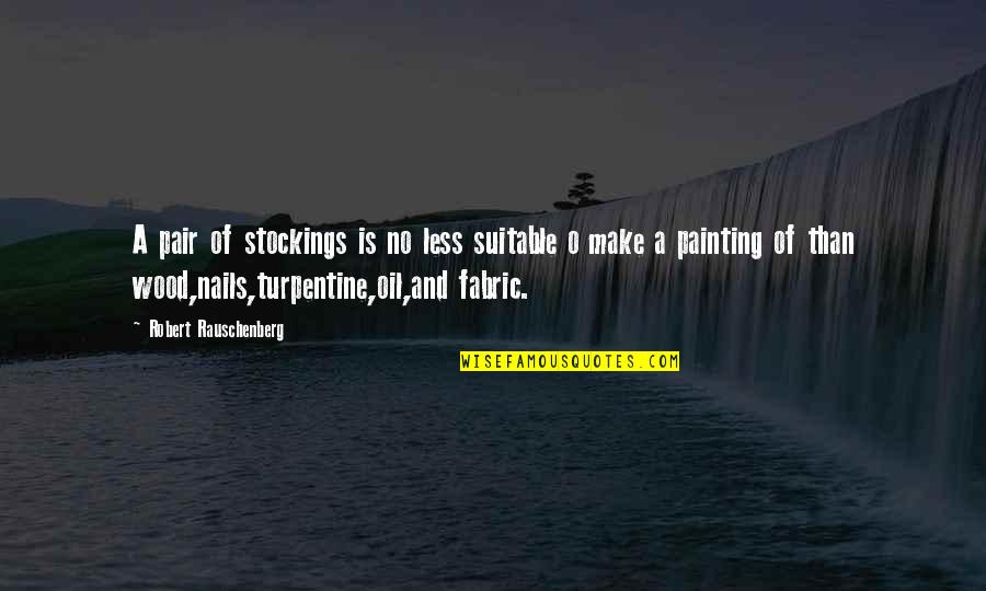 Modern Art Quotes By Robert Rauschenberg: A pair of stockings is no less suitable Modern Art Quotes By Robert Rauschenberg: A pair of stockings is no less suitable