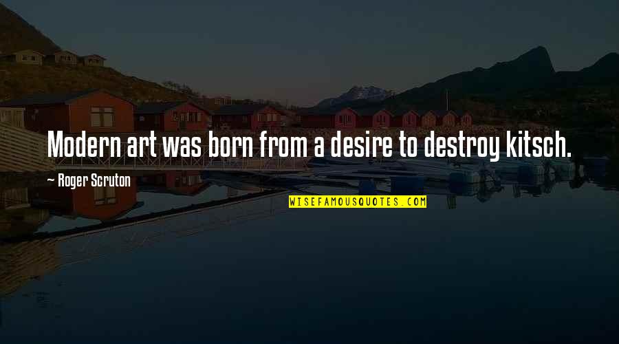 Modern Art Quotes By Roger Scruton: Modern art was born from a desire to Modern Art Quotes By Roger Scruton: Modern art was born from a desire to