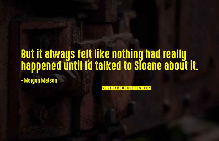 Modern Asians Wearing Quotes By Morgan Matson: But it always felt like nothing had really Modern Asians Wearing Quotes By Morgan Matson: But it always felt like nothing had really