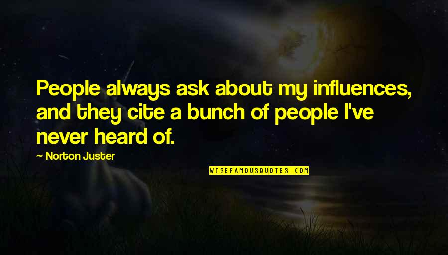 Modern Asians Wearing Quotes By Norton Juster: People always ask about my influences, and they Modern Asians Wearing Quotes By Norton Juster: People always ask about my influences, and they