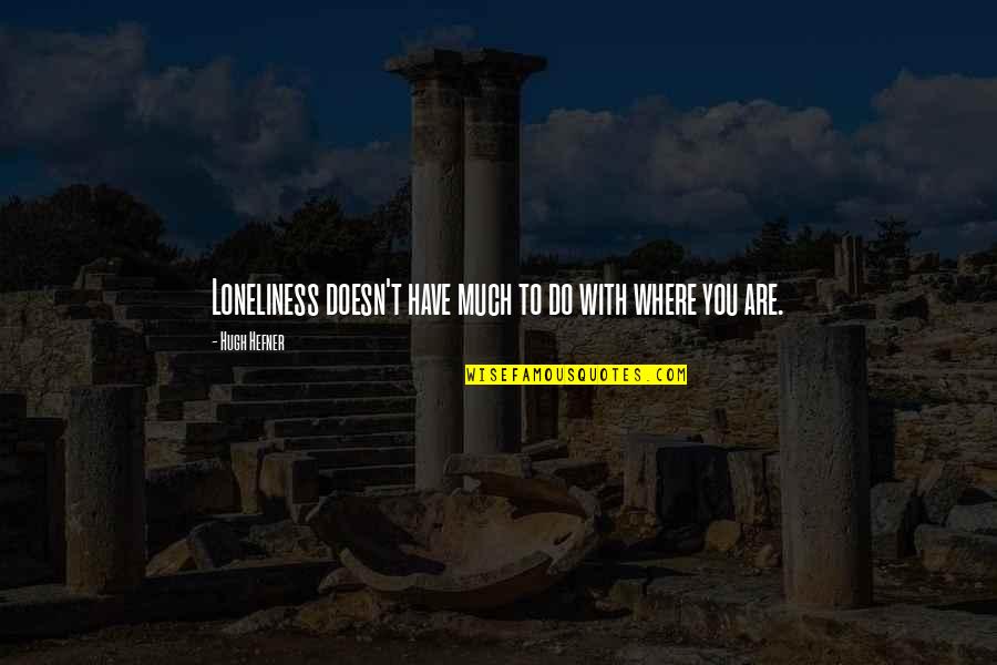 Modern Break Up Quotes By Hugh Hefner: Loneliness doesn't have much to do with where